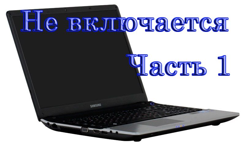 Ноутбук не включается часть первая